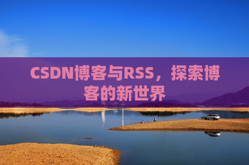 CSDN博客与RSS，探索博客的新世界