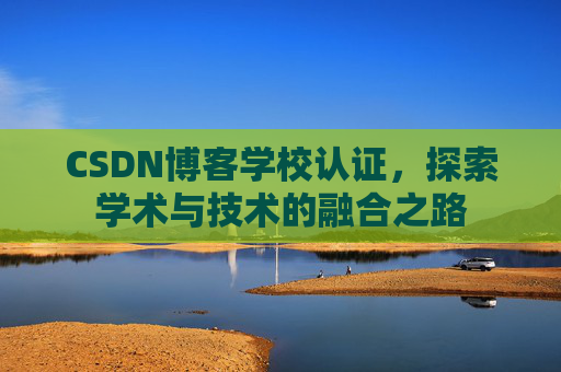 CSDN博客学校认证，探索学术与技术的融合之路