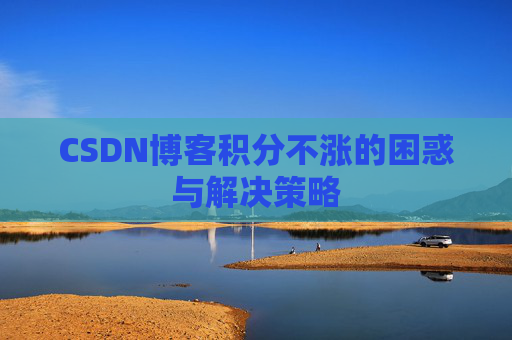 CSDN博客积分不涨的困惑与解决策略
