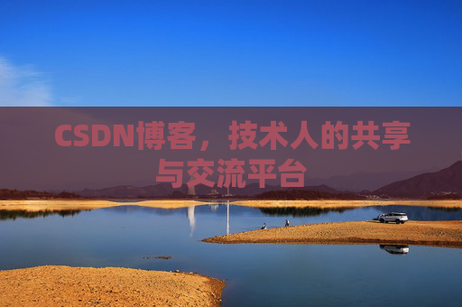 CSDN博客，技术人的共享与交流平台